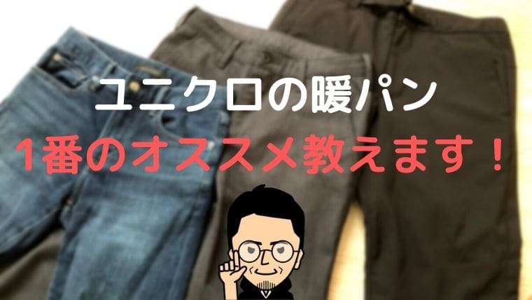 極端な寒がりさんに必見 ユニクロの 暖パン 買うならコレがオススメ 父ちゃんはプチdiyer